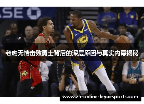 老鹰无情击败勇士背后的深层原因与真实内幕揭秘