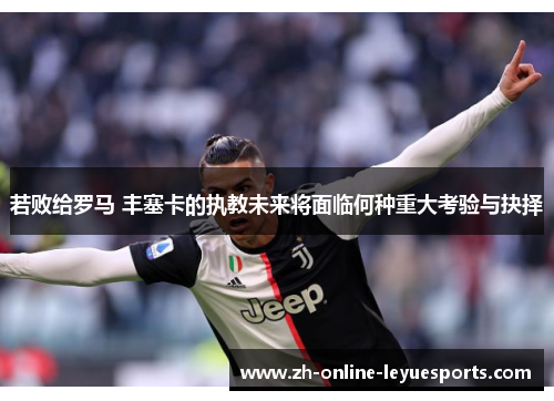 若败给罗马 丰塞卡的执教未来将面临何种重大考验与抉择