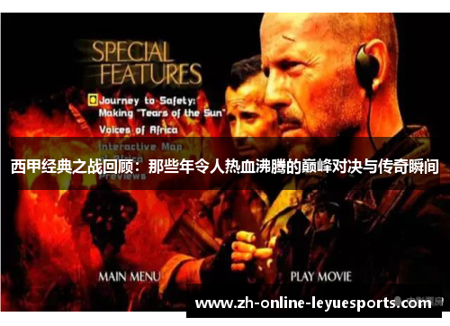 西甲经典之战回顾：那些年令人热血沸腾的巅峰对决与传奇瞬间