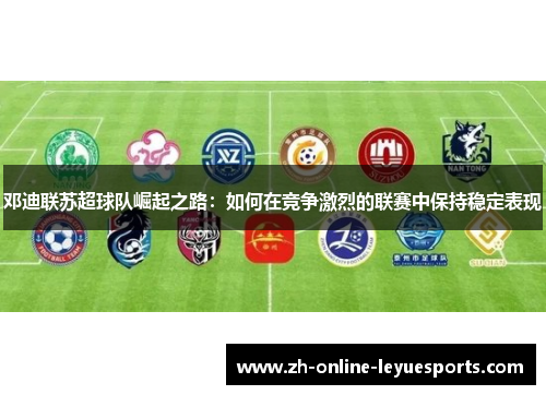 邓迪联苏超球队崛起之路：如何在竞争激烈的联赛中保持稳定表现