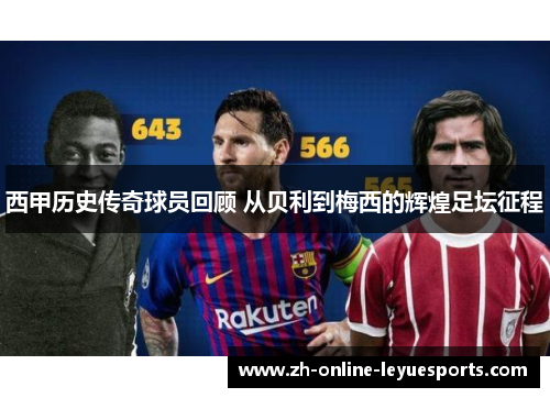 西甲历史传奇球员回顾 从贝利到梅西的辉煌足坛征程