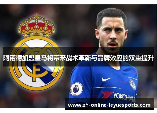 阿诺德加盟皇马将带来战术革新与品牌效应的双重提升
