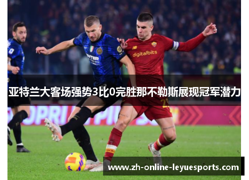 亚特兰大客场强势3比0完胜那不勒斯展现冠军潜力