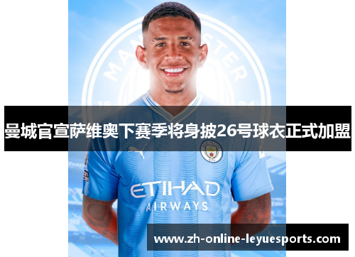 曼城官宣萨维奥下赛季将身披26号球衣正式加盟